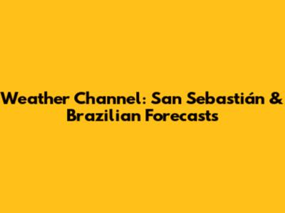 Weather Channel: San Sebastián & Brazilian Forecasts