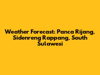 Weather Forecast: Panca Rijang, Sidenreng Rappang, South Sulawesi