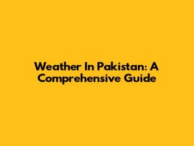Weather In Pakistan: A Comprehensive Guide