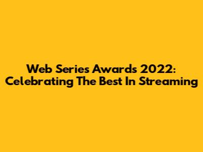 Web Series Awards 2022: Celebrating The Best In Streaming
