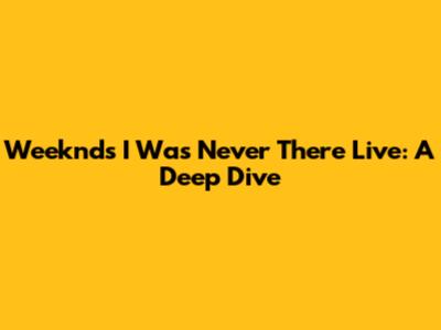 Weeknd's 'I Was Never There' Live: A Deep Dive