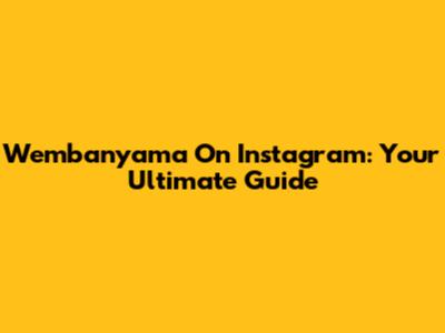 Wembanyama On Instagram: Your Ultimate Guide