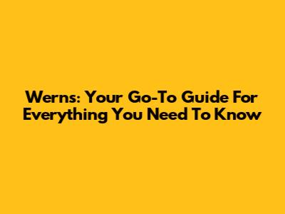 Werns: Your Go-To Guide For Everything You Need To Know
