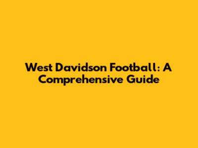 West Davidson Football: A Comprehensive Guide