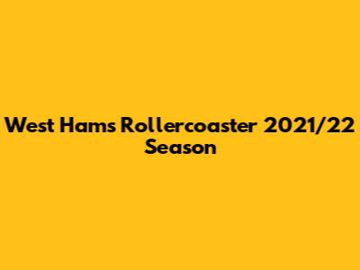 West Ham's Rollercoaster 2021/22 Season