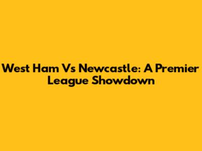 West Ham Vs Newcastle: A Premier League Showdown