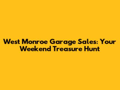 West Monroe Garage Sales: Your Weekend Treasure Hunt