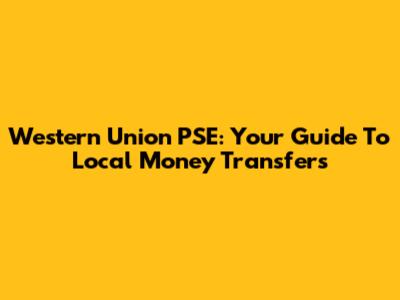 Western Union PSE: Your Guide To Local Money Transfers