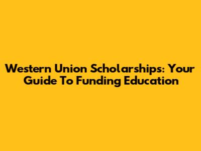 Western Union Scholarships: Your Guide To Funding Education