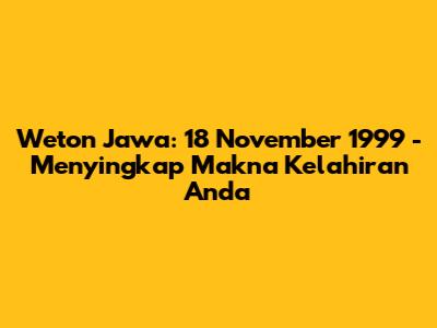 Weton Jawa: 18 November 1999 - Menyingkap Makna Kelahiran Anda