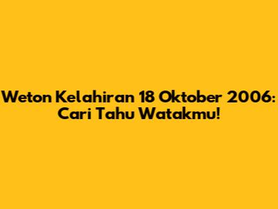 Weton Kelahiran 18 Oktober 2006: Cari Tahu Watakmu!