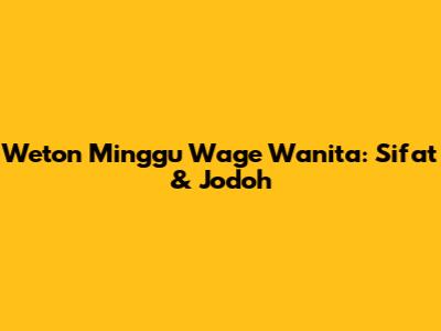 Weton Minggu Wage Wanita: Sifat & Jodoh