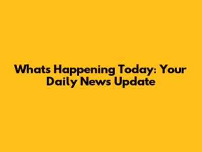 What's Happening Today: Your Daily News Update