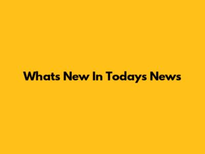 What's New In Today's News