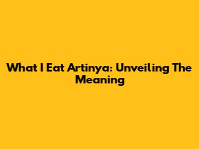 What I Eat Artinya: Unveiling The Meaning