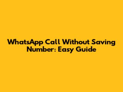 WhatsApp Call Without Saving Number: Easy Guide