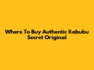 Where To Buy Authentic Ilabubu Secret Original