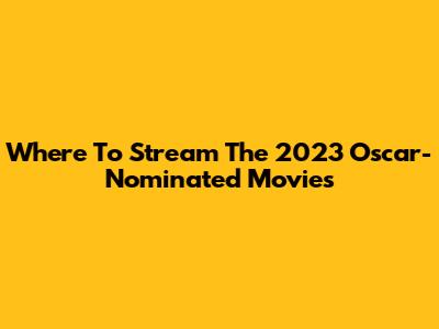 Where To Stream The 2023 Oscar-Nominated Movies