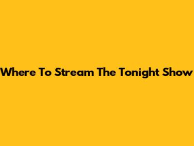 Where To Stream The Tonight Show