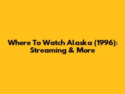 Where To Watch Alaska (1996): Streaming & More