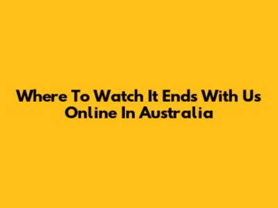 Where To Watch It Ends With Us Online In Australia
