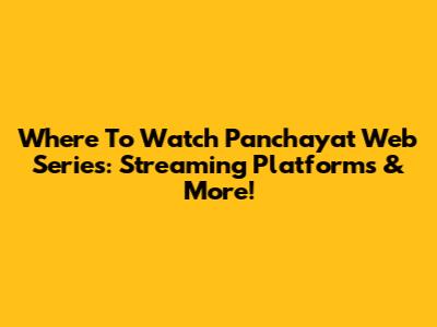 Where To Watch Panchayat Web Series: Streaming Platforms & More!