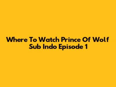 Where To Watch Prince Of Wolf Sub Indo Episode 1