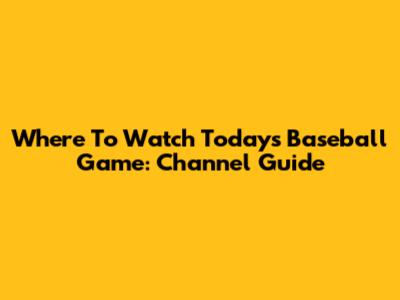 Where To Watch Today's Baseball Game: Channel Guide