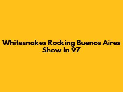 Whitesnake's Rocking Buenos Aires Show In '97