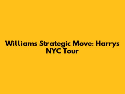 William's Strategic Move: Harry's NYC Tour