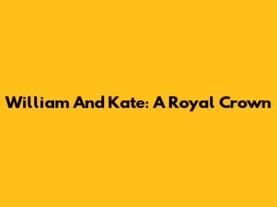 William And Kate: A Royal Crown