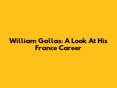 William Gallas: A Look At His France Career