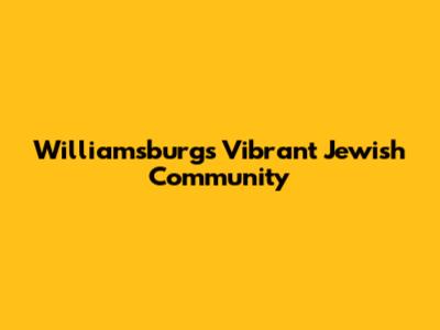 Williamsburg's Vibrant Jewish Community