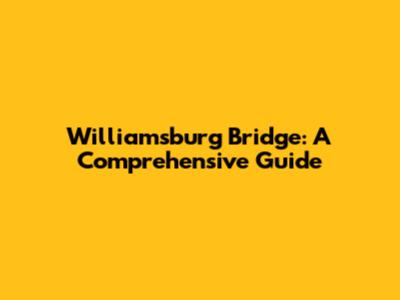 Williamsburg Bridge: A Comprehensive Guide