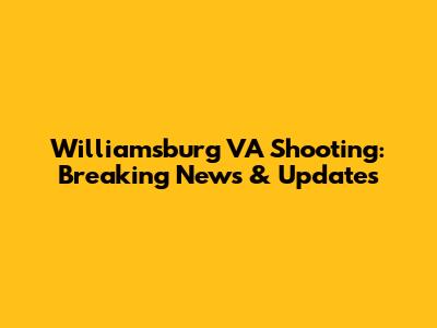 Williamsburg VA Shooting: Breaking News & Updates