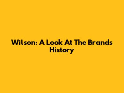 Wilson: A Look At The Brand's History