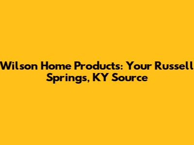 Wilson Home Products: Your Russell Springs, KY Source