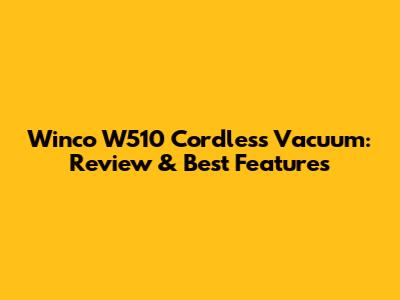 Winco W510 Cordless Vacuum: Review & Best Features