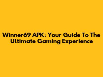 Winner69 APK: Your Guide To The Ultimate Gaming Experience