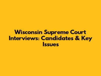 Wisconsin Supreme Court Interviews: Candidates & Key Issues