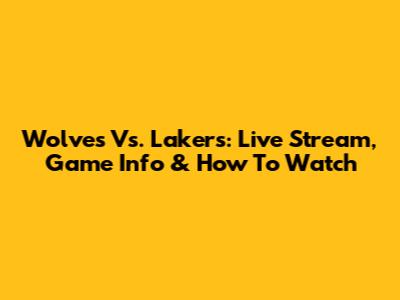 Wolves Vs. Lakers: Live Stream, Game Info & How To Watch