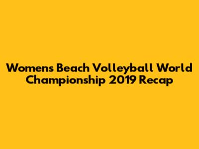 Women's Beach Volleyball World Championship 2019 Recap
