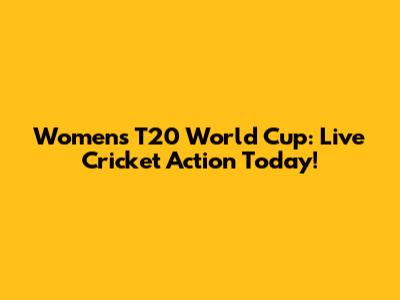 Women's T20 World Cup: Live Cricket Action Today!