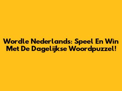Wordle Nederlands: Speel En Win Met De Dagelijkse Woordpuzzel!