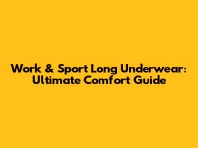 Work & Sport Long Underwear: Ultimate Comfort Guide
