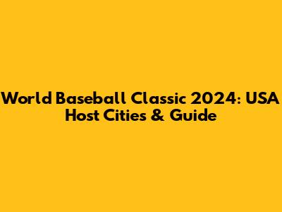 World Baseball Classic 2024: USA Host Cities & Guide