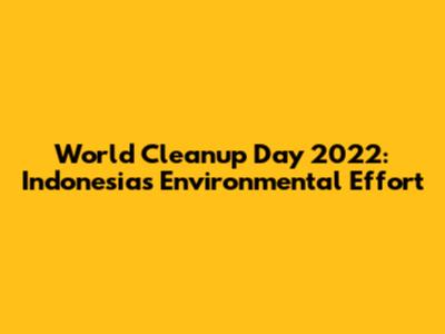 World Cleanup Day 2022: Indonesia's Environmental Effort
