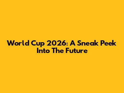 World Cup 2026: A Sneak Peek Into The Future