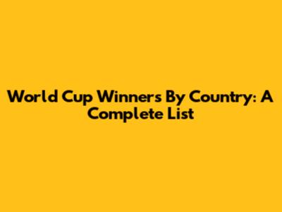 World Cup Winners By Country: A Complete List
