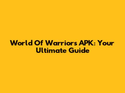 World Of Warriors APK: Your Ultimate Guide